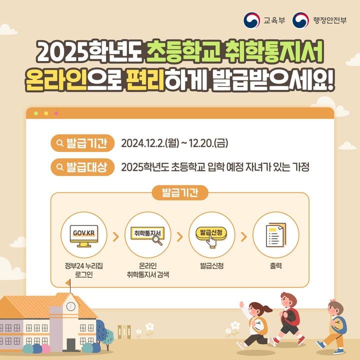 ? 2025학년도 초등학교 취학통지서 온라인 발급 안내  ✔️ 24. 12. 2. (월) 오전 10시~ 12. 20.(금) 밤 24시 ✔️ 25학년도 초등학교 입학 예정 아동을 둔 예비 학부모*  * 취학대상아동과 동일세대의 세대주(또는 ‘보호자’ 변경을 완료한 자)에게만 발급  ✅ 신청사이트 : 정부24 누리집(www.gov.kr)    ※ 모바일 앱에서 발급신청 불가 ✔️ 정부24(PC 누리집만 가능)에서 본인 확인 후 신청*       * 정부24 화면에서 검색창에 ‘취학통지서’로 검색 →          ‘취학통지서 온라인 신청 발급’ ※ 주소지가 서울인 경우 ｢서울시 온라인 민원｣에서도 서비스 이용 가능 ※ 특수교육 대상자는 인근 특수교육지원센터에서 맞춤형 지원 서비스 안내 가능  #25학년취학통지서 #초등학교취학통지서 #온라인발급 #정부24