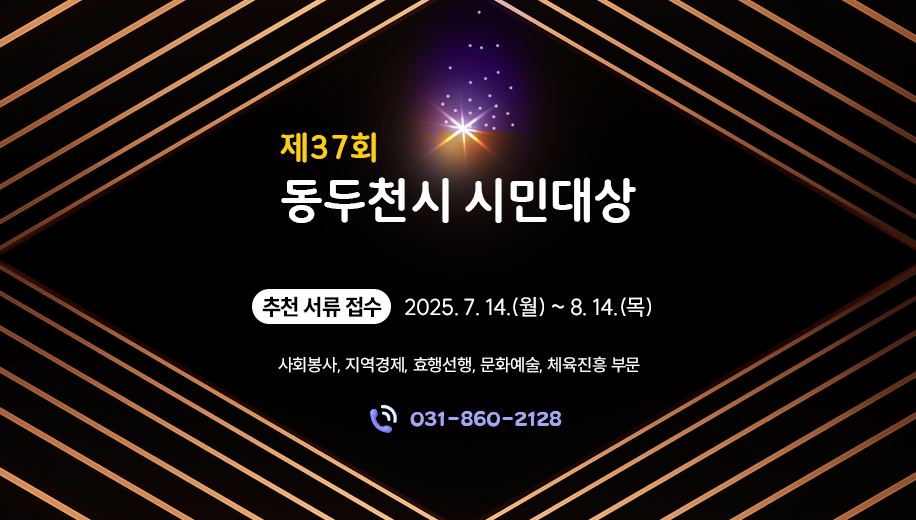제37회 동두천시 시민대상
추천 서류 접수 2025년 7월 14일 월요일부터 8월 14일 목요일까지
사회봉사, 지역경제, 효행선행, 문화예술, 체육진흥 부문
문의 031-860-2028