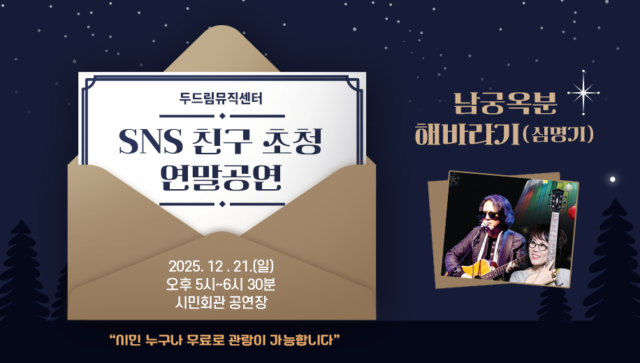두드림뮤직센터 SNS 친구 초청 연말 공연
2025.12.21.(일) 오후 5시~6시 30분
시민회관 공연장
남궁옥분 해바라기(심명기)
시민 누구나 무료로 관람이 가능합니다