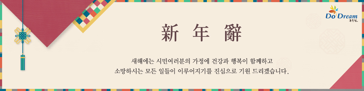 新年辭/새해에는 시민여러분의 가정에 건강과 행복이 함께하고 소망하시는 모든 일들이 이루어지기를 진심으로 기원 드리겠습니다.
