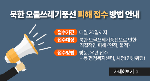 북한 오물쓰레기풍선 피해 접수 방법 안내
접수기간 매월 20일까지
접수대상 북한 오물쓰레기풍선으로 인한 직접적인 피해 (인적, 물적)
접수방법 방문, 우편 접수
- 동 행정복지센터, 시청(민방위팀)
자세히보기 →