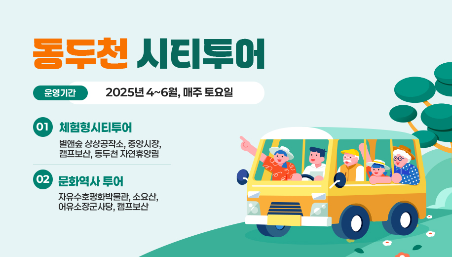 동두천 시티투어
운영기간 2025년 4~6월, 매주 토요일
01 체험형시티투어
별앤숲 상상공작소, 중앙시장, 캠프보산, 동두천 자연휴양림
02 문화역사 투어
자유수호평화박물관, 소요산, 어유소장군사당, 캠프보산