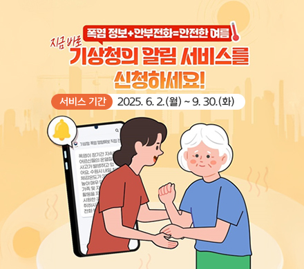 폭염 정보 + 안부전화 = 안전한 여름
지금 바로 기상청의 알림 서비스를 신청하세요!
서비스 기간 2025. 6. 2.(월) ~ 9. 30.(화)